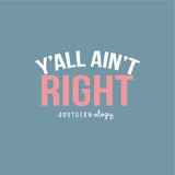 Y'all Ain't Right - Adult T-Shirt - Southernology