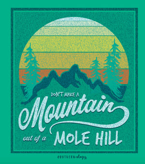 Don't Make A Mountain Out Of A Mole Hill - Adult T-Shirt - Southernology